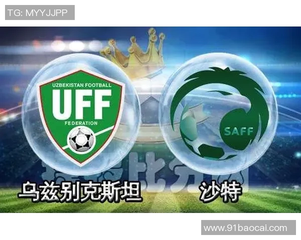 乌兹别克与沙特足球对决深度分析及战术探讨 乌兹别克与沙特足球对决深度分析及战术探讨